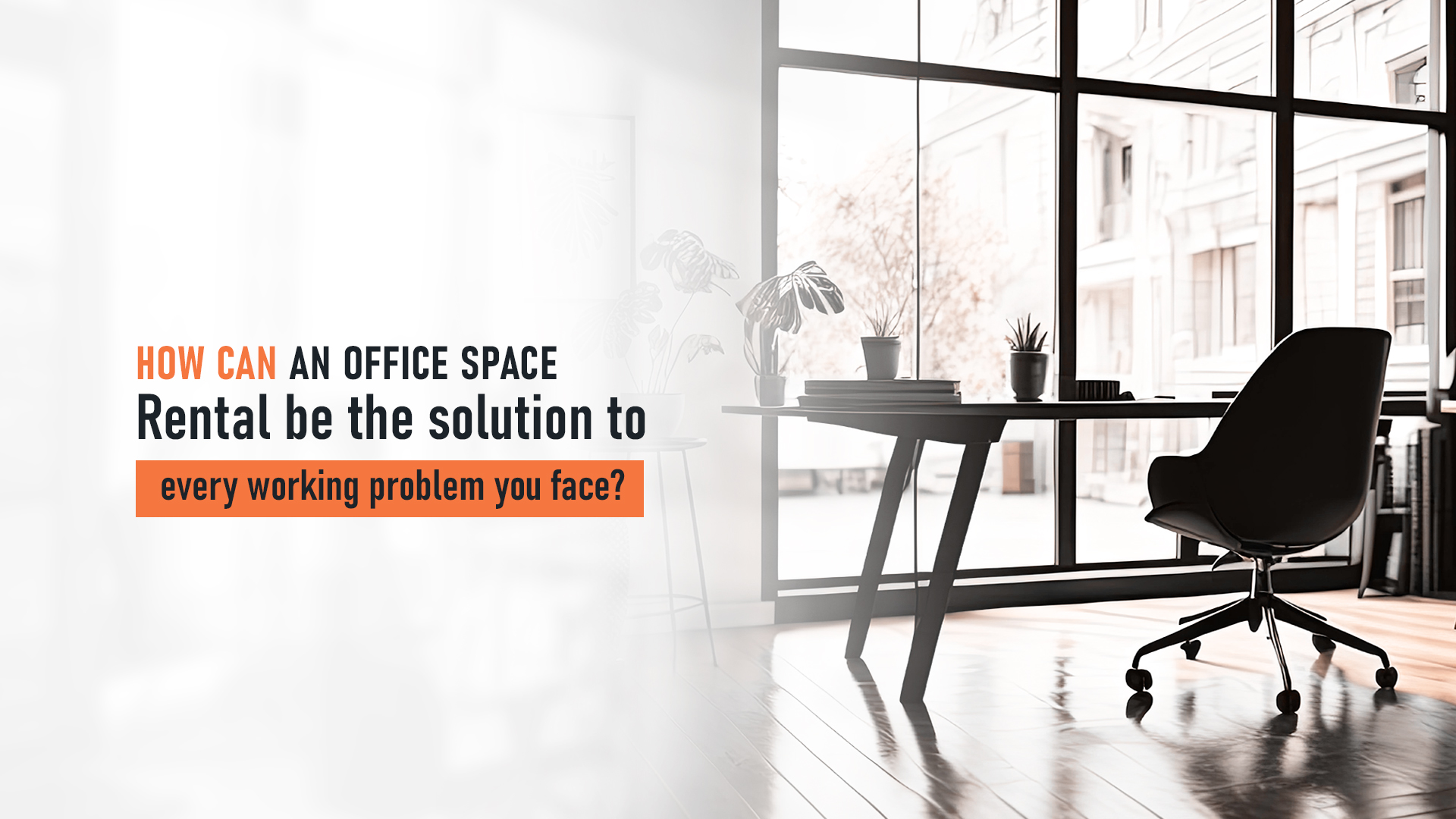 How can an office space rental be the solution to every working problem you face?